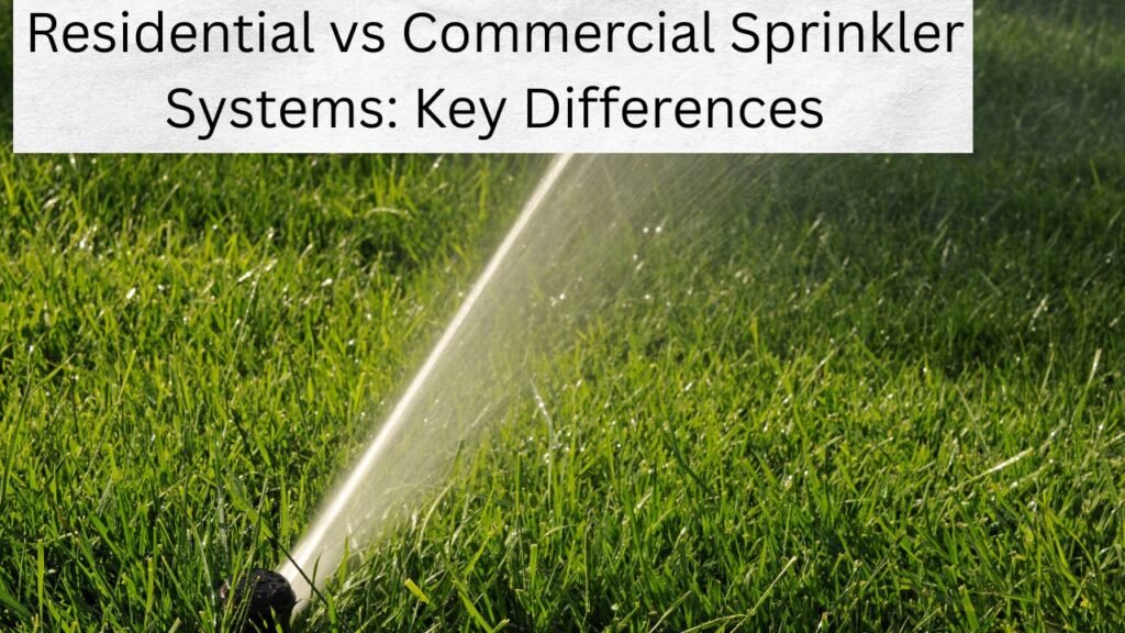 Residential vs Commercial Sprinkler Systems: Key Differences 1 Residential vs Commercial Sprinkler Systems: Key Differences