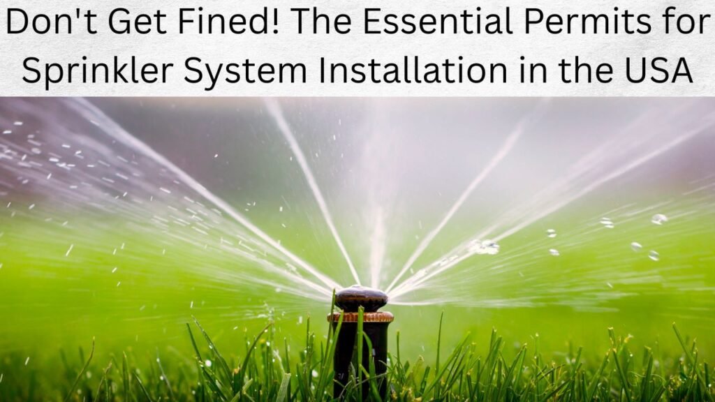 Don't Get Fined! The Essential Permits for Sprinkler System Installation in the USA 1 Don't Get Fined! The Essential Permits for Sprinkler System Installation in the USA