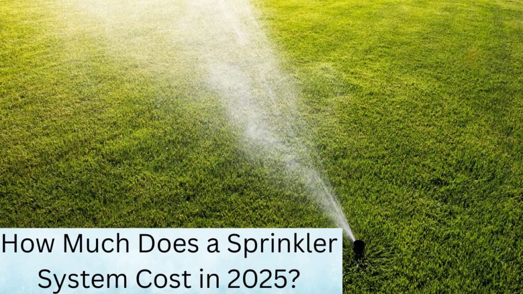 How Much Does a Sprinkler System Cost in 2025? 1 How Much Does a Sprinkler System Cost in 2025?