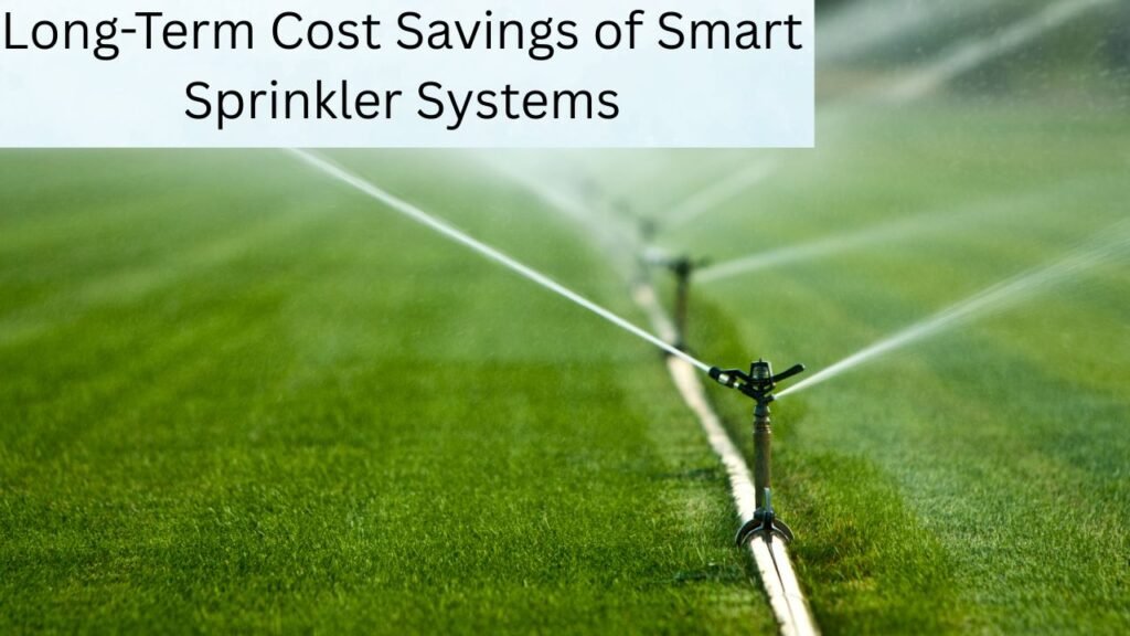 Long-Term Cost Savings of Smart Sprinkler Systems 1 Long-Term Cost Savings of Smart Sprinkler Systems
